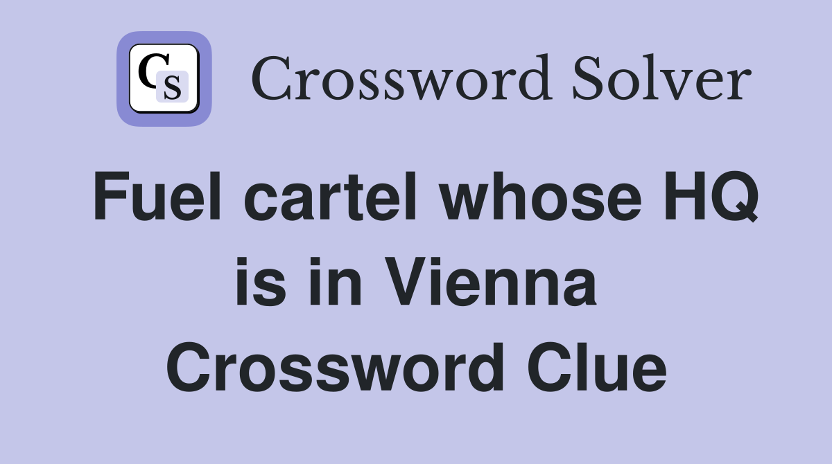 Fuel cartel whose HQ is in Vienna Crossword Clue Answers Crossword Solver